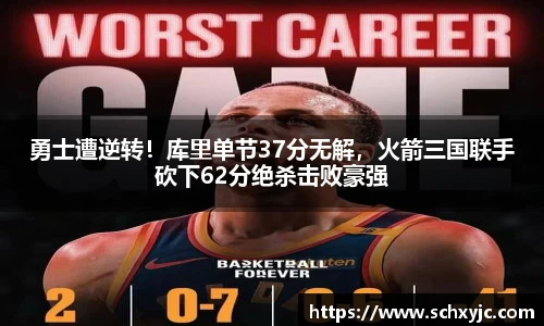 勇士遭逆转！库里单节37分无解，火箭三国联手砍下62分绝杀击败豪强