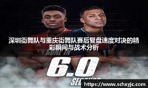 深圳街舞队与重庆街舞队赛后复盘速度对决的精彩瞬间与战术分析