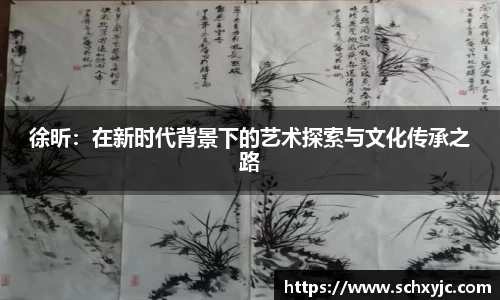徐昕：在新时代背景下的艺术探索与文化传承之路
